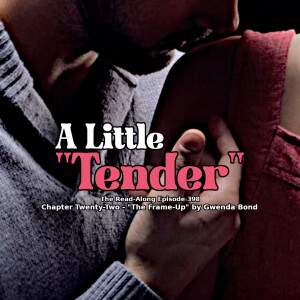 A Little "Tender" - ”The Frame-Up” Chapter Twenty-Two