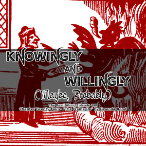 Knowingly and Willingly (Maybe, Probably) - ”The Frame-Up” Chapter Twenty-Four