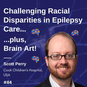 Challenging Racial Disparities in Epilepsy Care...plus, Brain Art! - M. Scott Perry #02