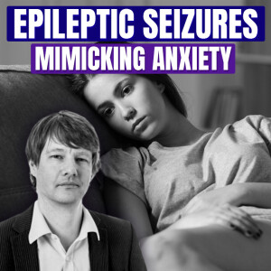 Epileptic Seizures Mimicking Anxiety - Vaughan Bell, UCL