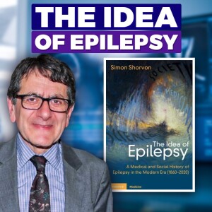 The Idea of Epilepsy - Simon Shorvon, UCL, UK