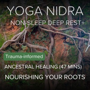 52. Trauma-Informed Yoga Nidra for Ancestral Healing: Nourishing Roots (47 mins)