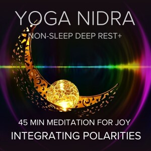 Yoga Nidra for Joy: Integrating Polarities (45 min)