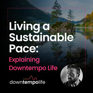 Living a Sustainable Pace: Explaining the Downtempo Life Theme