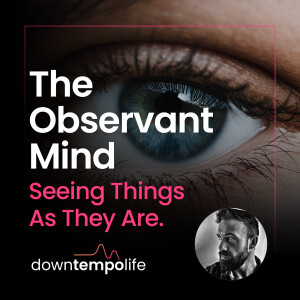 The Observant Mind: Seeing Things As They Are