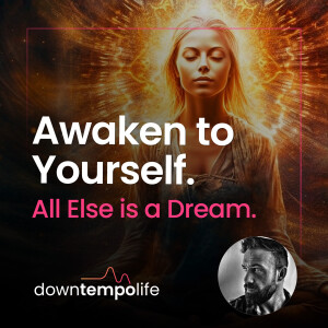 Awaken to Yourself. All Else is a Dream.