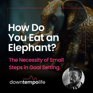 How Do You Eat an Elephant? Reminder of the Necessity of Small Steps with Goal Setting