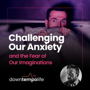 Challenging Our Anxiety and the Fear of Our Imaginations