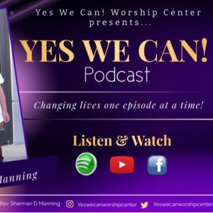 Ep. 1 - Yes We Can! Podcast w/Pastor Manning - an Introduction to Yes We Can! Podcast