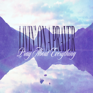 Livin' on a Prayer - Pray About Everything - The Mercy Prayer - Steve Carter