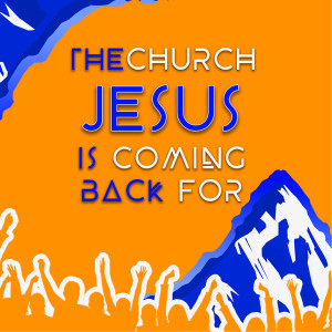The Church Jesus is Coming Back For - Part 1