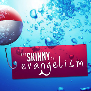 The Skinny on Evangelism