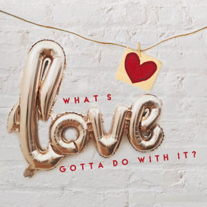 What's Love Gotta Do With It? - Part 1