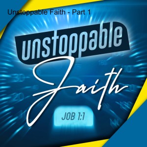 Unstoppable Faith - Part 1