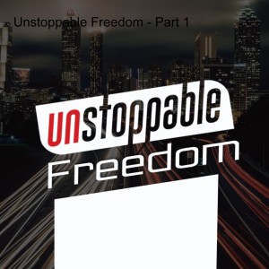 Unstoppable Freedom - Part 1