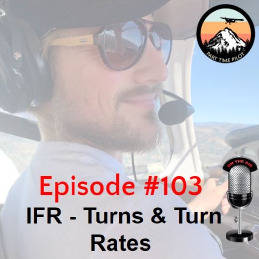 Episode #103 - IFR - Turns & Turn Rates