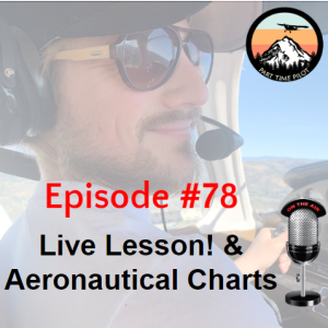Episode #78 - Live Lesson! & Aeronautical Charts 2