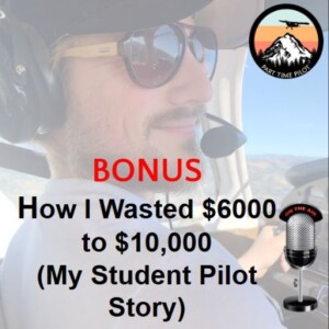 BONUS: How I Wasted $6000 to $10,000 (My Student Pilot Story)