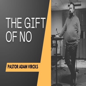 The Gift of No - Pastor Adam Vircks - January 5th, 2025