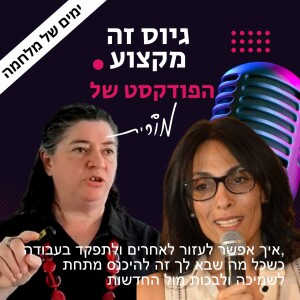 פרק 118: איך אפשר לעזור לאחרים ולתפקד בעבודה, כשכל מה שבא לך זה לבכות מול החדשות. השיחה של מורית עם מירב הלל לבן