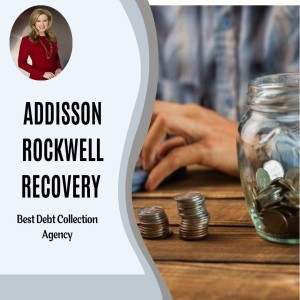 Addisson Rockwell Recovery Shares 6 Benefits of Debt Collection Agency