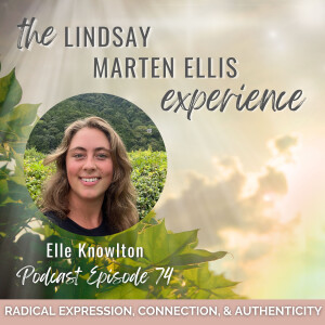 Unlocking Radical Expression, Connection, & Authenticity with Elle Knowlton | Ep. 74