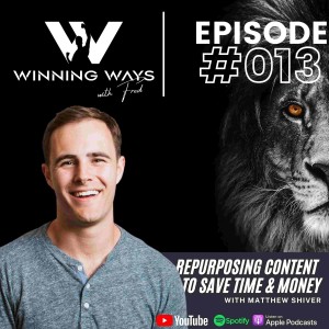 Repurposing Content to Save Time & Money with Matthew Shiver | Winning ways with Fred #013