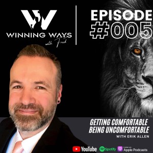 Getting comfortable being uncomfortable with Erik Allen | Winning Ways with Fred #005