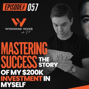 Mastering Success: The Story Of My $200K Investment In Myself I The Winning Ways With Fred #057