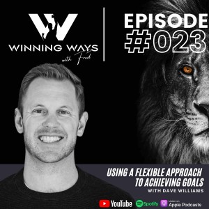 Using a flexible approach to achieving goals with Dave Williams | Winning ways with Fred #23