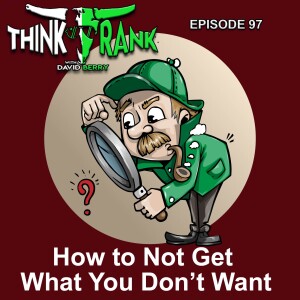 97 - How to Not Get What You Don't Want