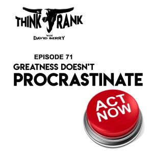 71 - Greatness Doesn’t Procrastinate