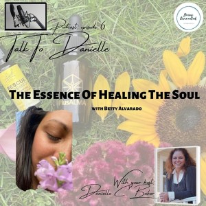 The Essence Of Healing Your Soul with Betty Alvarado