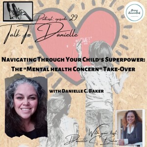 Navigating Through Your Child’s SuperPower: The ”Mental Health Concern” Takeover with Danielle C. Baker