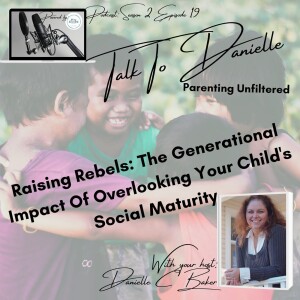 Raising Rebels: The Generational Impact Of Overlooking Your Child's Social Maturity with Danielle C Baker