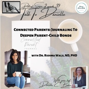 Connected Parents: Journaling To Deepen Parent-Child Bonds with Dr. Rishma Walji, ND, PHD