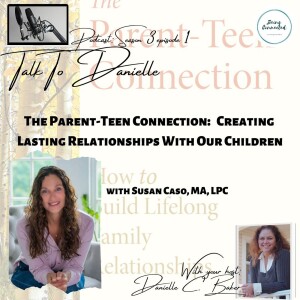 The Parent-Teen Connection: Creating Lasting Relationships With Our Children with Susan Caso, MA, LPC