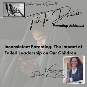 Inconsistent Parenting: The Impact of Failed Leadership on Our Children with Danielle C Baker