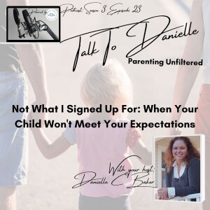 Not What I Signed Up For: When Your Child Won't Meet Your Expectations with Danielle C Baker