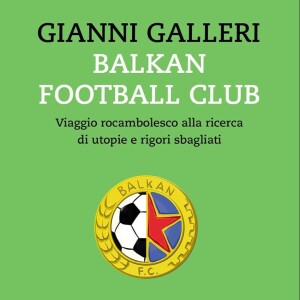 17/05/24 - Gianni Galleri - Scrittore, autore del libro 'Balkan Football Club'