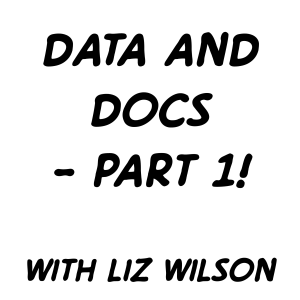 Data and docs - part 1 with Liz Wilson