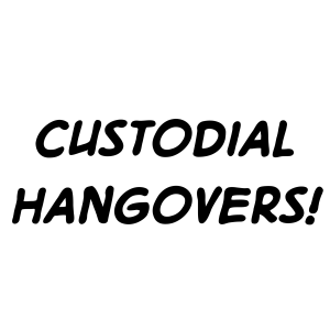 Custodial hangovers