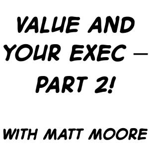 Value and your exec - part 2 with Matt Moore