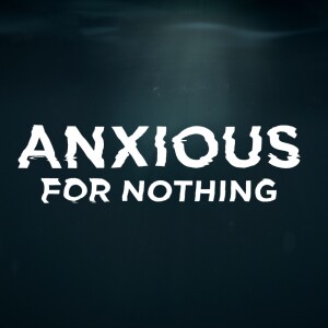 Anxious for Nothing - Week 2