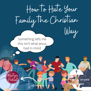 How To Hate Your Family the Christian Way