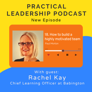 18. How to build a highly motivated team - with Rachel Kay - Chief Learning Officer at Babington