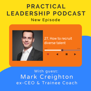 27. How to recruit diverse talent - with Mark Creighton ex-CEO & trainee coach