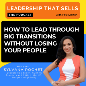 99. How to lead through big transitions without losing your people - with Sylvana Rochet