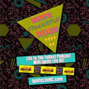 Life to The Fullest Podcast Special: Grateful, Thankful, BLESSED!