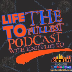 THE LIFE TO THE FULLEST PODCAST NEW YEARS EPISODE WITH IGNITE LIFE KC!